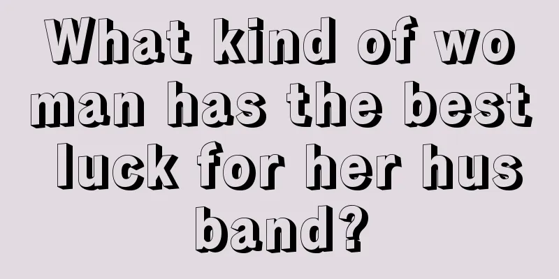 What kind of woman has the best luck for her husband?
