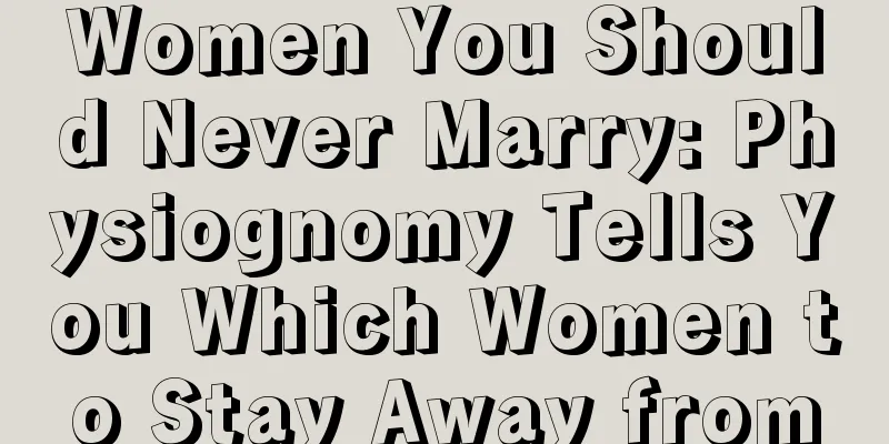 Women You Should Never Marry: Physiognomy Tells You Which Women to Stay Away from