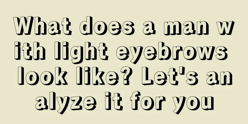 What does a man with light eyebrows look like? Let's analyze it for you