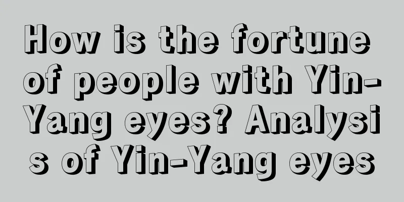 How is the fortune of people with Yin-Yang eyes? Analysis of Yin-Yang eyes