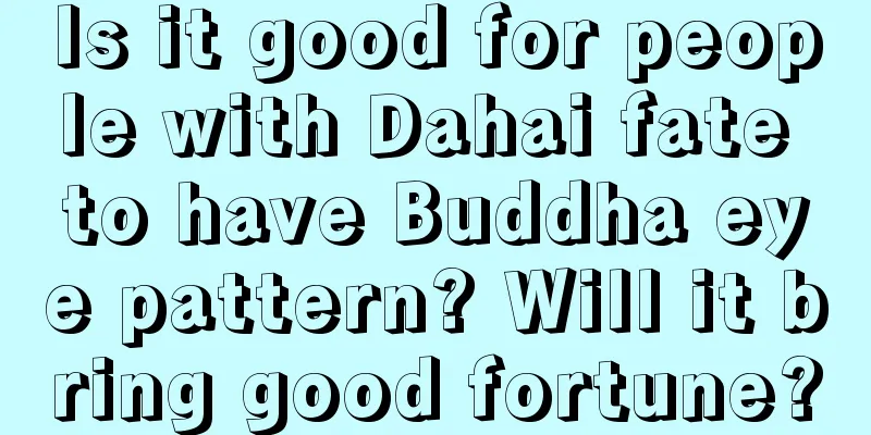 Is it good for people with Dahai fate to have Buddha eye pattern? Will it bring good fortune?