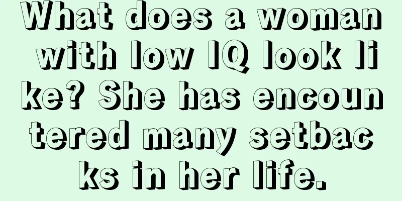 What does a woman with low IQ look like? She has encountered many setbacks in her life.
