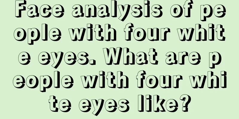 Face analysis of people with four white eyes. What are people with four white eyes like?