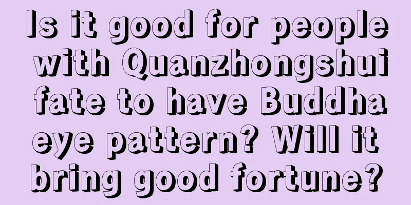 Is it good for people with Quanzhongshui fate to have Buddha eye pattern? Will it bring good fortune?