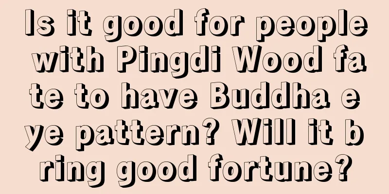 Is it good for people with Pingdi Wood fate to have Buddha eye pattern? Will it bring good fortune?