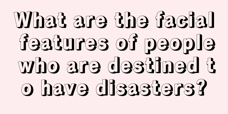 What are the facial features of people who are destined to have disasters?