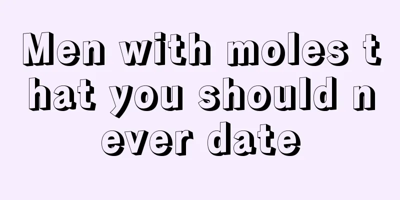 Men with moles that you should never date