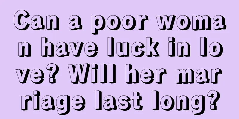 Can a poor woman have luck in love? Will her marriage last long?