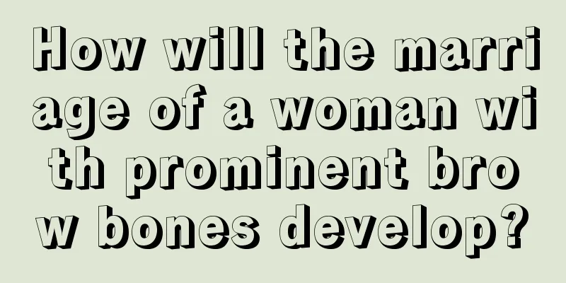 How will the marriage of a woman with prominent brow bones develop?