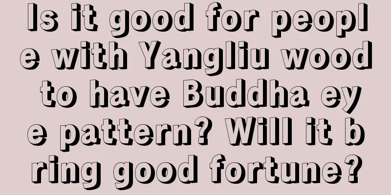 Is it good for people with Yangliu wood to have Buddha eye pattern? Will it bring good fortune?