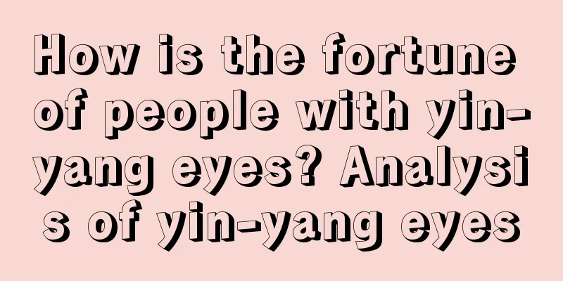 How is the fortune of people with yin-yang eyes? Analysis of yin-yang eyes