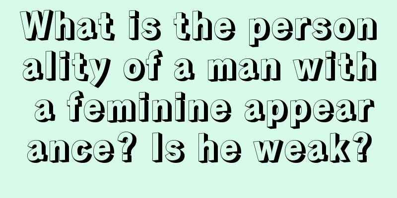 What is the personality of a man with a feminine appearance? Is he weak?