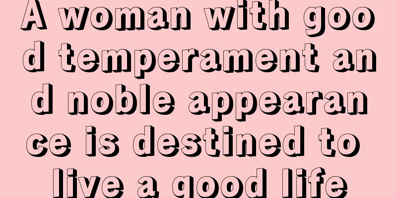 A woman with good temperament and noble appearance is destined to live a good life