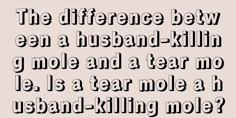The difference between a husband-killing mole and a tear mole. Is a tear mole a husband-killing mole?