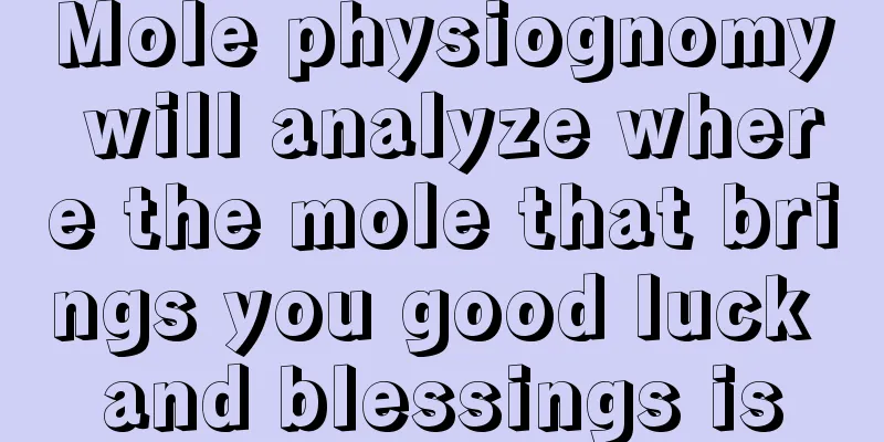 Mole physiognomy will analyze where the mole that brings you good luck and blessings is