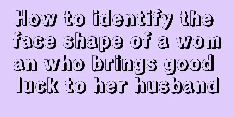 How to identify the face shape of a woman who brings good luck to her husband