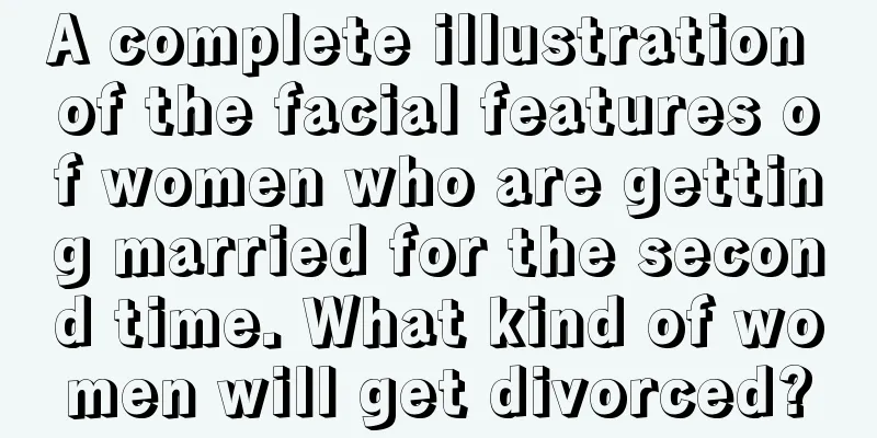 A complete illustration of the facial features of women who are getting married for the second time. What kind of women will get divorced?