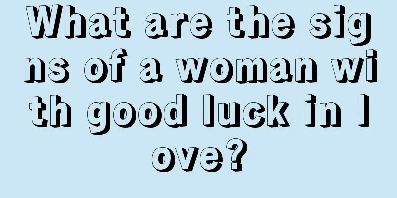 What are the signs of a woman with good luck in love?