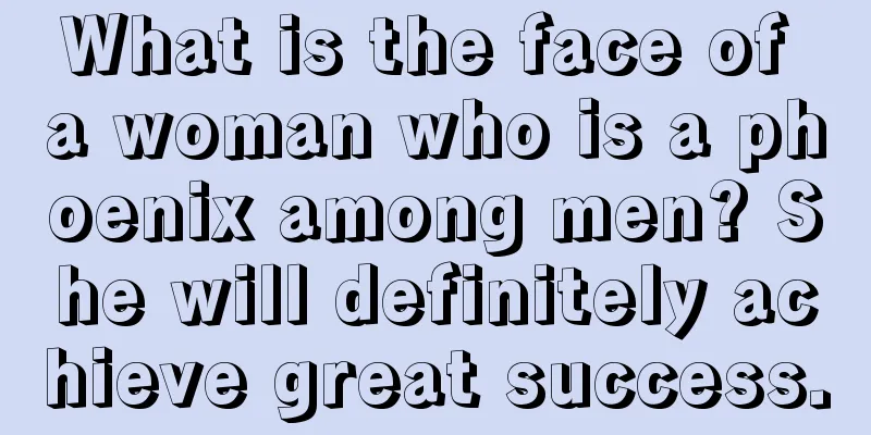 What is the face of a woman who is a phoenix among men? She will definitely achieve great success.