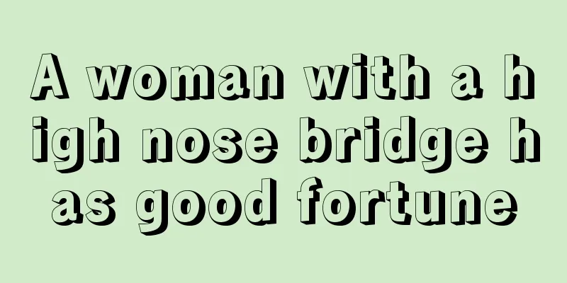 A woman with a high nose bridge has good fortune