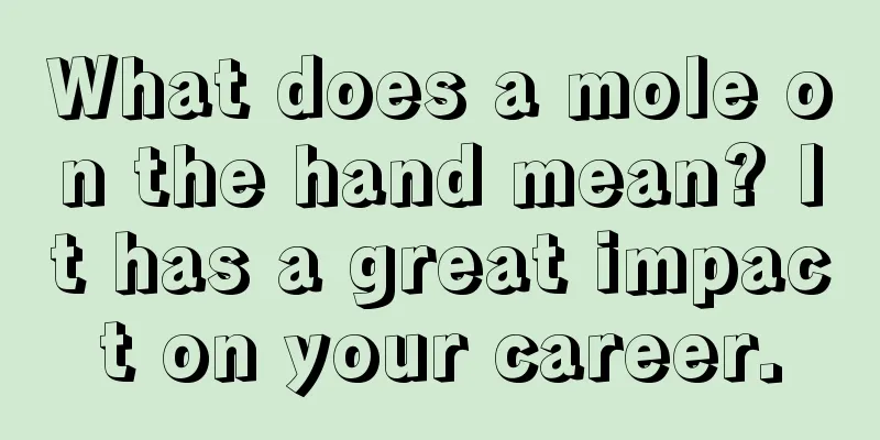 What does a mole on the hand mean? It has a great impact on your career.