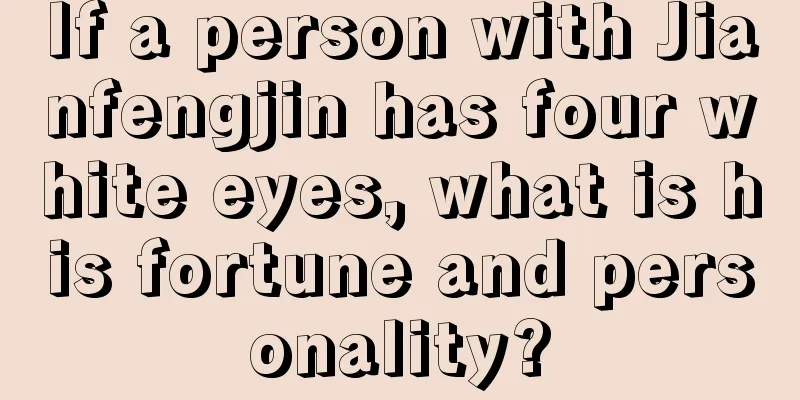 If a person with Jianfengjin has four white eyes, what is his fortune and personality?