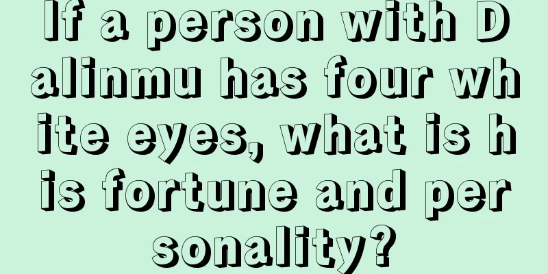 If a person with Dalinmu has four white eyes, what is his fortune and personality?