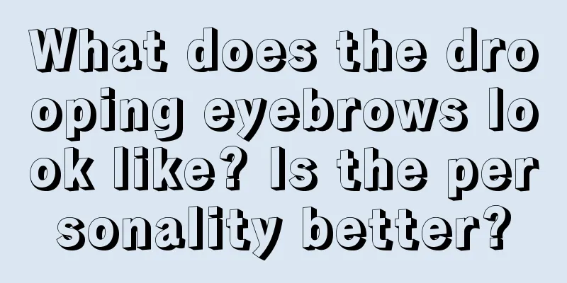 What does the drooping eyebrows look like? Is the personality better?
