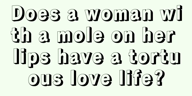 Does a woman with a mole on her lips have a tortuous love life?