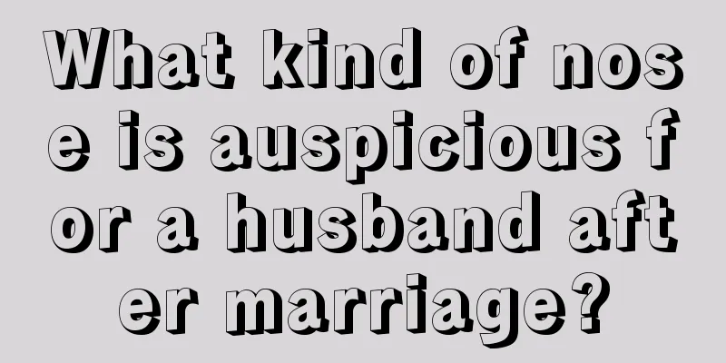What kind of nose is auspicious for a husband after marriage?