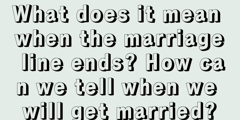 What does it mean when the marriage line ends? How can we tell when we will get married?