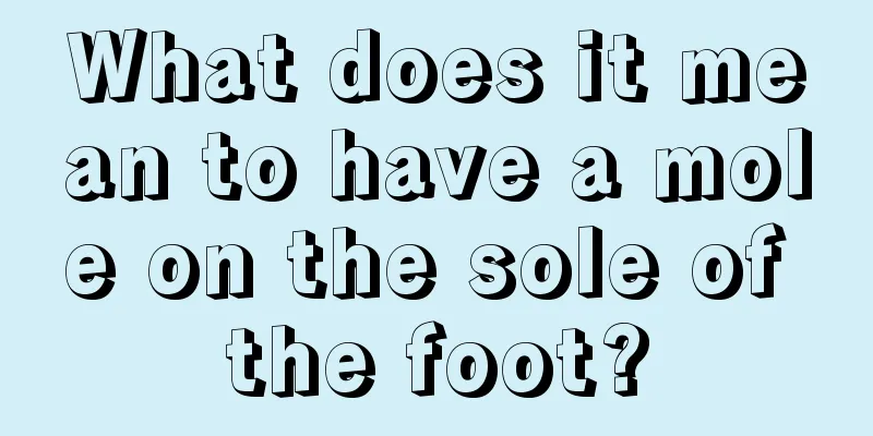 What does it mean to have a mole on the sole of the foot?
