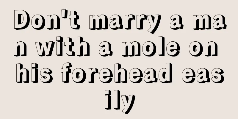 Don't marry a man with a mole on his forehead easily