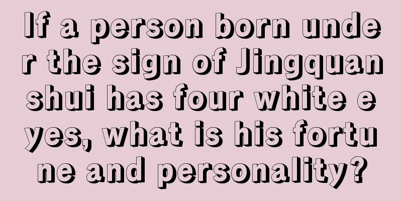 If a person born under the sign of Jingquanshui has four white eyes, what is his fortune and personality?