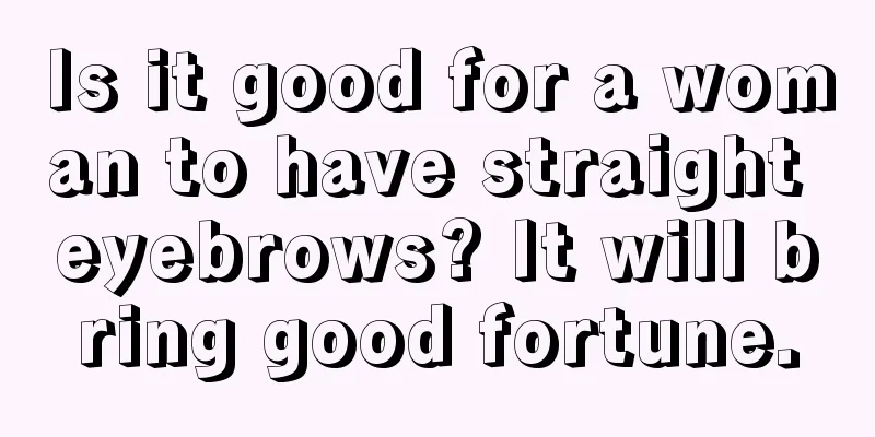 Is it good for a woman to have straight eyebrows? It will bring good fortune.