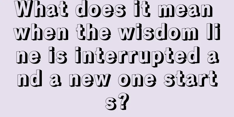 What does it mean when the wisdom line is interrupted and a new one starts?