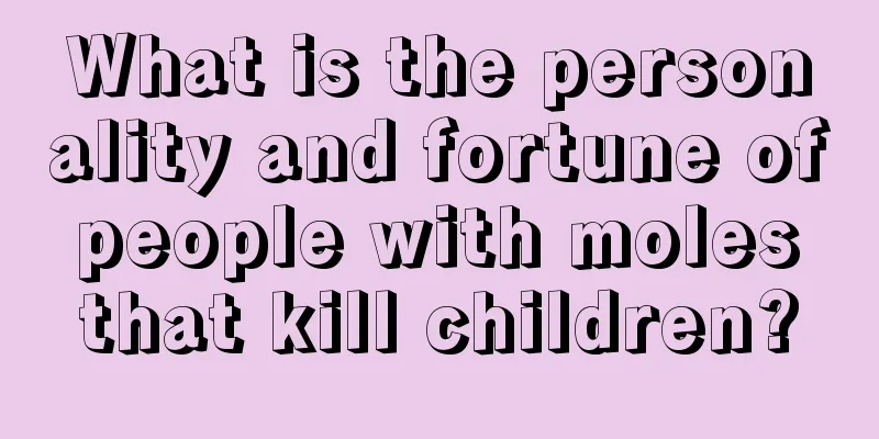 What is the personality and fortune of people with moles that kill children?