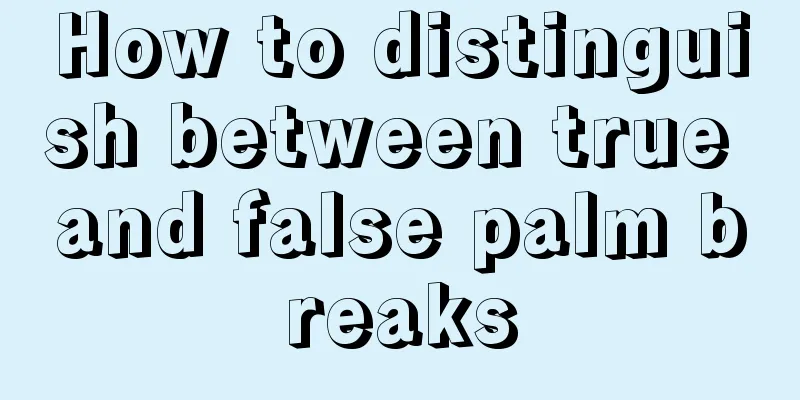 How to distinguish between true and false palm breaks