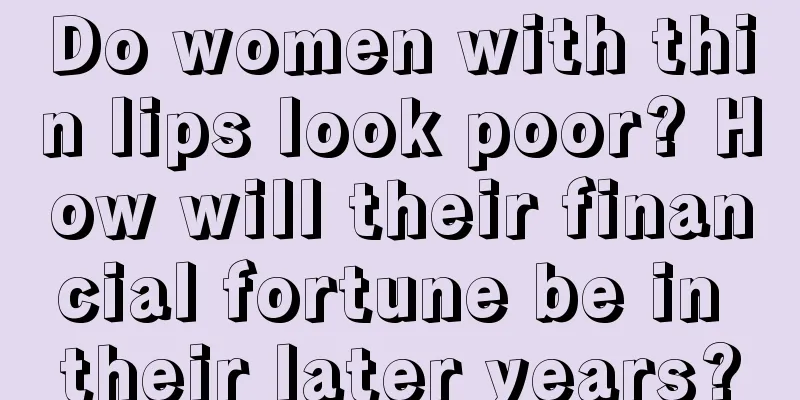 Do women with thin lips look poor? How will their financial fortune be in their later years?