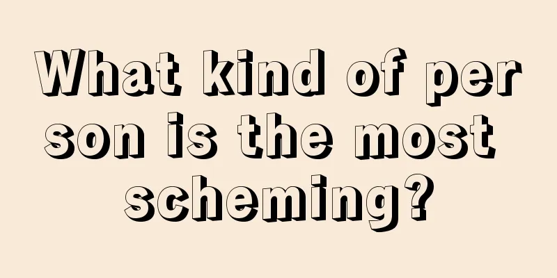 What kind of person is the most scheming?