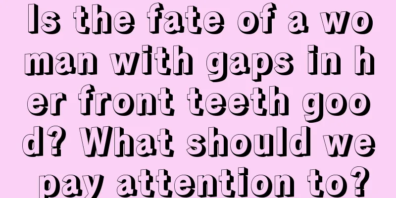 Is the fate of a woman with gaps in her front teeth good? What should we pay attention to?