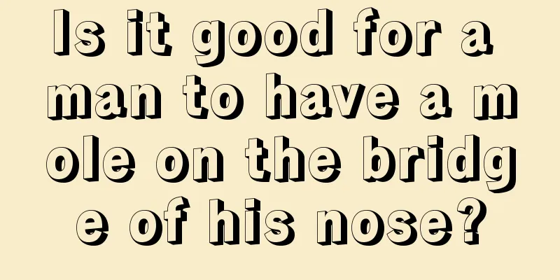 Is it good for a man to have a mole on the bridge of his nose?