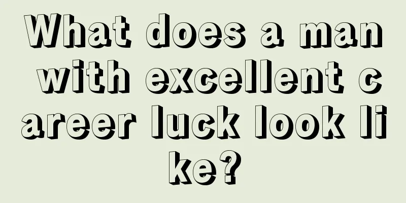 What does a man with excellent career luck look like?