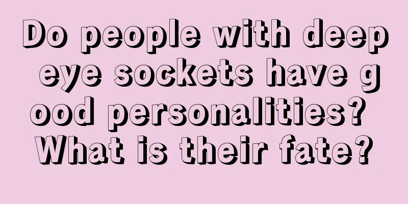 Do people with deep eye sockets have good personalities? What is their fate?