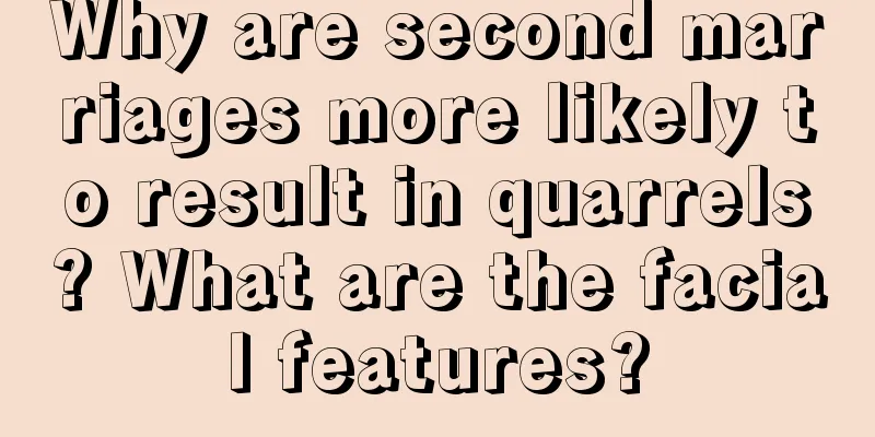 Why are second marriages more likely to result in quarrels? What are the facial features?