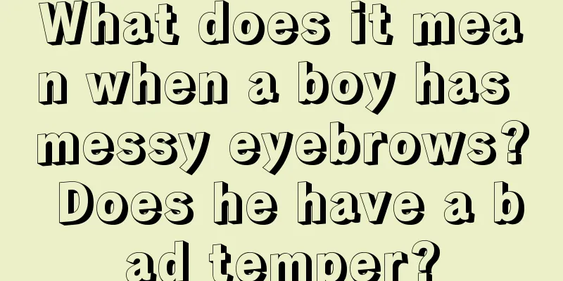 What does it mean when a boy has messy eyebrows? Does he have a bad temper?