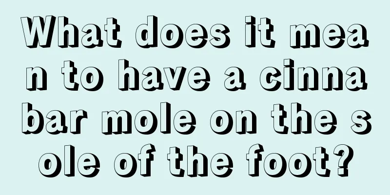 What does it mean to have a cinnabar mole on the sole of the foot?