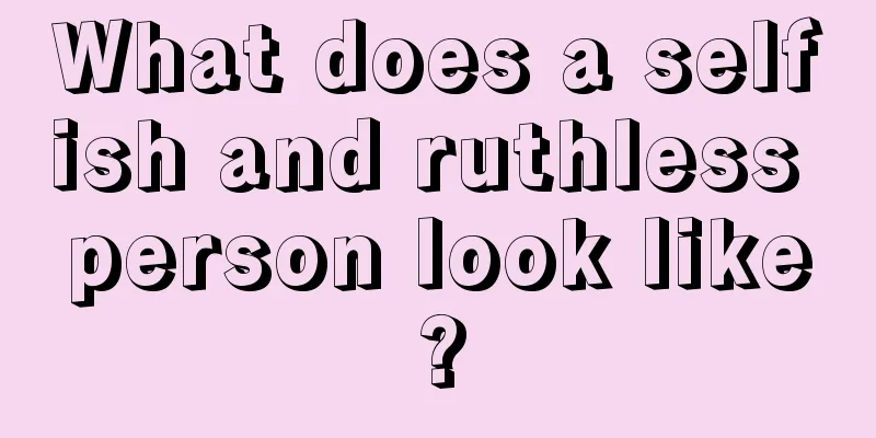 What does a selfish and ruthless person look like?