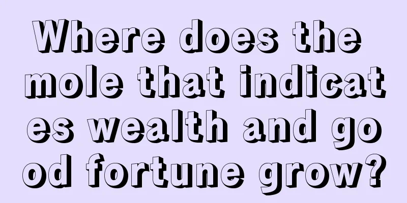 Where does the mole that indicates wealth and good fortune grow?