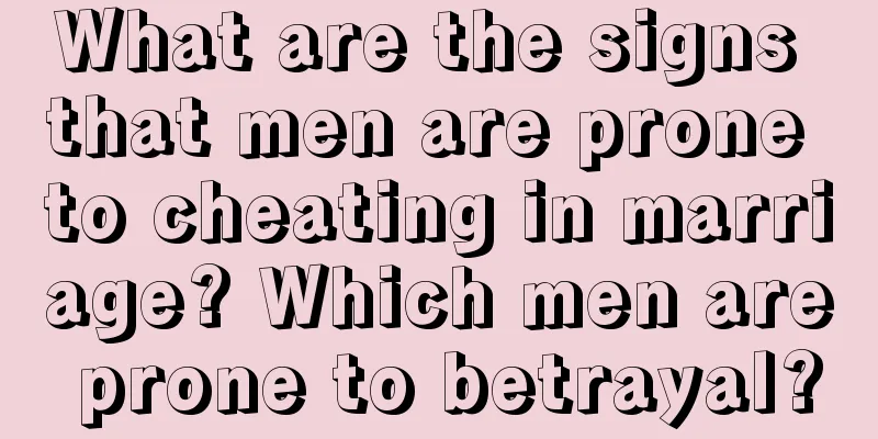 What are the signs that men are prone to cheating in marriage? Which men are prone to betrayal?